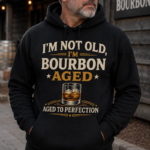 I'm Not Old I'm Bourbon Aged Hoodie