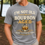 I'm Not Old I'm Bourbon Aged T Shirt 1