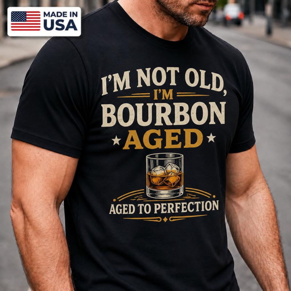I'm Not Old I'm Bourbon Aged T Shirt