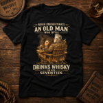 Never Underestimate An Old Man Who Still Drinks Whisky In His Seventies Shirts